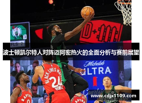 波士顿凯尔特人对阵迈阿密热火的全面分析与赛前展望