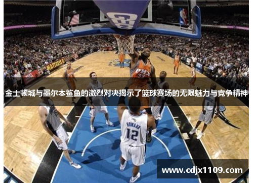 金士顿城与墨尔本鲨鱼的激烈对决揭示了篮球赛场的无限魅力与竞争精神