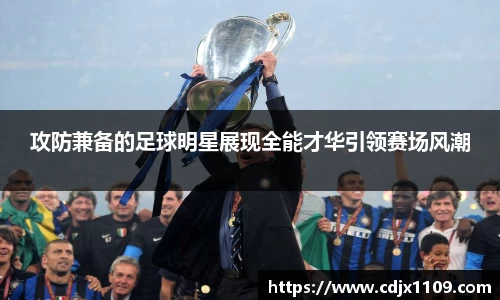 攻防兼备的足球明星展现全能才华引领赛场风潮